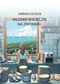 Włoskie wycieczki. Na zmywaku - Mariola Szydlik - ebook