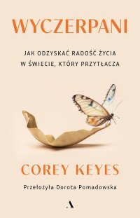 Wyczerpani. Jak odzyskać radość życia w świecie, który przytłacza - Corey Keyes - ebook