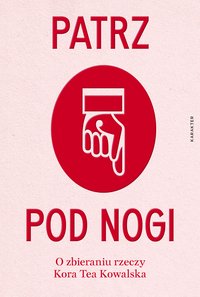 Patrz pod nogi - Kora Tea Kowalska - ebook