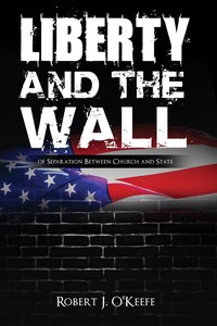 Liberty and the Wall of Separation Between Church and State - Robert J. O'Keefe - ebook