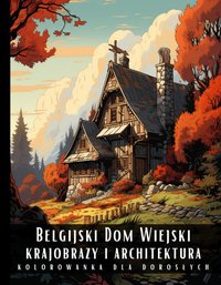 Kolorowanka Dla Dorosłych Belgijski Dom Wiejski Krajobrazy i Architektura - Artful Palette - ebook