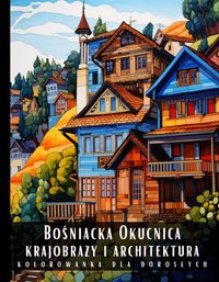 Kolorowanka Dla Dorosłych Bośniacka Okucnica Krajobrazy i Architektura - Artful Palette - ebook