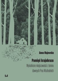 Pamięć krajobrazu. Wyludnione miejscowości z terenu dawnych Prus Wschodnich - Anna Majewska - ebook