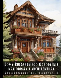 Kolorowanka Dla Dorosłych Domy Bułgarskiego Odrodzenia Krajobrazy i Architektura - Artful Palette - ebook