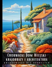 Kolorowanka Dla Dorosłych Chorwacki Dom Wiejski Krajobrazy i Architektura - Artful Palette - ebook