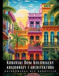 Kolorowanka Dla Dorosłych Kubański Dom Kolonialny Krajobrazy i Architektura - Artful Palette - ebook