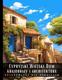 Kolorowanka Dla Dorosłych Cypryjski Wiejski Dom Krajobrazy i Architektura - Artful Palette - ebook