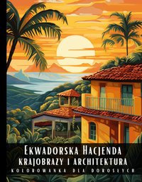 Kolorowanka Dla Dorosłych Ekwadorska Hacjenda Krajobrazy i Architektura - Artful Palette - ebook