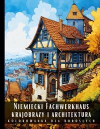 Kolorowanka Dla Dorosłych Niemiecki Fachwerkhaus Krajobrazy i Architektura - Artful Palette - ebook