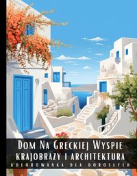 Kolorowanka Dla Dorosłych Dom Na Greckiej Wyspie Krajobrazy i Architektura - Artful Palette - ebook