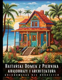 Kolorowanka Dla Dorosłych Haitański Domek z Piernika Krajobrazy i Architektura - Artful Palette - ebook