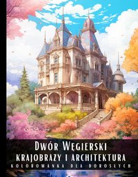 Kolorowanka Dla Dorosłych Dwór Węgierski Krajobrazy i Architektura - Artful Palette - ebook