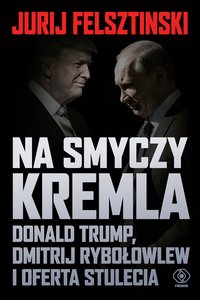 Na smyczy Kremla. Donald Trump, Dmitrij Rybołowlew i oferta stulecia - Jurij Felsztinski - ebook