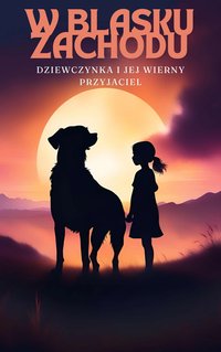 W BLASKU ZACHODU - Dziewczynka i jej wierny przyjaciel - Klaudia Bołd - ebook