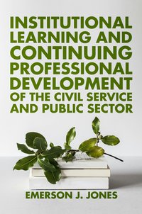 Institutional Learning and Continuing Professional Development of the Civil Service and Public Sector - Emerson J. Jones - ebook