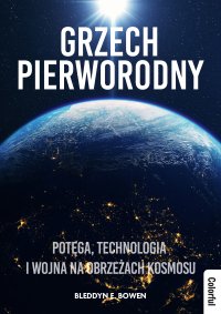 Grzech pierworodny. Potęga, technologia i wojna na obrzeżach kosmosu - Bleddyn Bowen - ebook