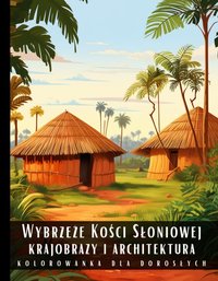 Kolorowanka Dla Dorosłych Wybrzeże Kości Słoniowej Krajobrazy i Architektura - Artful Palette - ebook