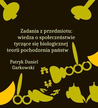 Zadania z przedmiotu: wiedza o społeczeństwie tyczące się biologicznej teorii pochodzenia państw - Patryk Daniel Garkowski - ebook