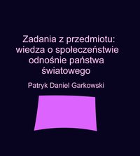 Zadania z przedmiotu: wiedza o społeczeństwie odnośnie państwa światowego - Patryk Daniel Garkowski - ebook