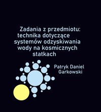 Zadania z przedmiotu: technika dotyczące systemów odzyskiwania wody na kosmicznych statkach - Patryk Daniel Garkowski - ebook