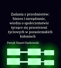 Zadania z przedmiotów: biznes i zarządzanie, wiedza o społeczeństwie tyczące się przestrzeni życiowych w pozaziemskich koloniach - Patryk Daniel Garkowski - ebook