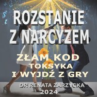 Złam kod toksyka i wyjdź z gry. Rozstanie z Narcyzem. Część 2 - dr Renata Zarzycka - audiobook