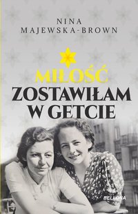 Miłość zostawiłam w getcie - Nina Majewska-Brown - ebook