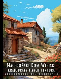 Kolorowanka Dla Dorosłych Macedoński Dom Wiejski Krajobrazy i Architektura - Artful Palette - ebook