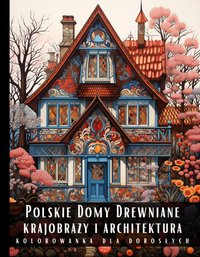 Kolorowanka Dla Dorosłych Polskie Drewniane  Domy Krajobrazy i Architektura - Artful Palette - ebook