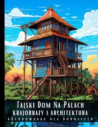 Kolorowanka Dla Dorosłych Tajski Dom Na Palach Krajobrazy i Architektura - Artful Palette - ebook