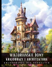 Kolorowanka dla Dorosłych Wiktoriańskie Domy Krajobrazy i Architektura - Artful Palette - ebook