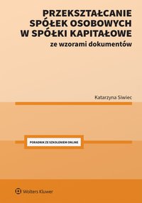 Przekształcanie spółek osobowych w spółki kapitałowe ze wzorami dokumentów - Katarzyna Siwiec - ebook