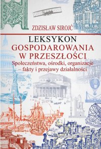 Leksykon gospodarowania w przeszłości. Społeczeństwa, ośrodki, organizacje - fakty i przejawy działalności - Zdzisław Sirojć - ebook