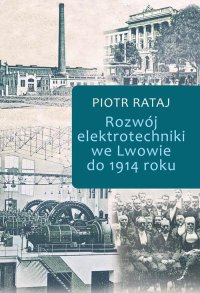 Rozwój elektrotechniki we Lwowie do 1914 roku - Piotr Rataj - ebook