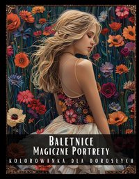 Kolorowanka dla Dorosłych Baletnice Magiczne Portrety - Artful Palette - ebook