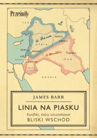 Linia na piasku. Konflikt, który ukształtował Bliski Wschód - Capt. James Barr - ebook