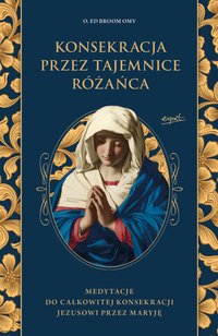 Konsekracja przez tajemnice Różańca - Ed Broom - ebook