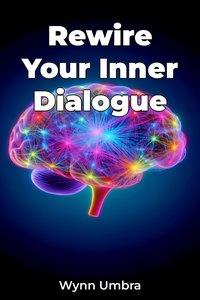 Rewire Your Inner Dialogue - Wynn Umbra - ebook