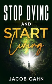 Stop Dying and Start Living - Jacob Gahn - ebook