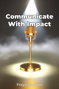 Communicate With Impact - Freya Sanders - ebook