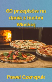 60 przepisów na dania z kuchni Włoskiej - Paweł Czerepuk - ebook