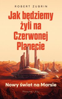 Jak będziemy żyli na Czerwonej Planecie - Robert Zubrin - ebook