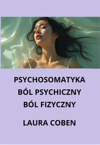 PSYCHOSOMATYKA. BÓL PSYCHICZNY. BÓL FIZYCZNY. - LAURA COBEN - ebook