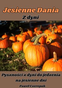 Jesienne Dania: 60 Przepisów na Dania z Dyni - Paweł Czerepuk - ebook