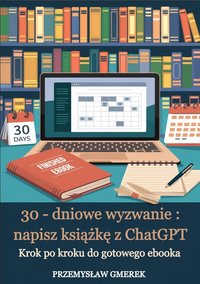 30-dniowe wyzwanie: napisz książkę z ChatGPT - krok po kroku do gotowego ebooka - Przemysław Gmerek - ebook