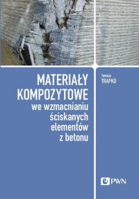 Materiały kompozytowe we wzmacnianiu ściskanych elementów z betonu - Tomasz Trapko - ebook