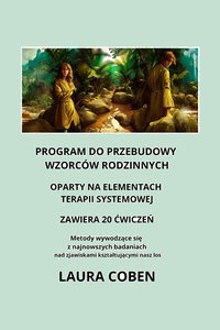 PROGRAM DO PRZEBUDOWY WZORCÓW RODZINNYCH. 20 ĆWICZEŃ. OPARTY NA ELEMENTACH TERAPII SYSTEMOWEJ - LAURA COBEN - ebook