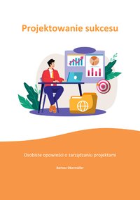 Projektowanie sukcesu. Osobiste opowieści o zarządzaniu projektami - Bartosz Obermüller - ebook