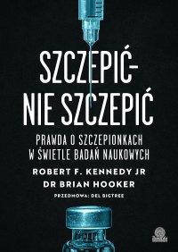 Szczepić – nie szczepić. Prawda o szczepionkach w świetle badań naukowych - Robert F. Kennedy - ebook