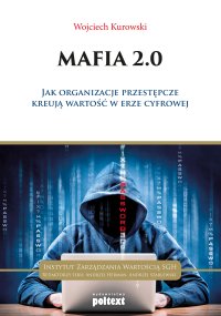 Mafia 2.0. Jak organizacje przestępcze kreują wartość w erze cyfrowej - Wojciech Kurowski - ebook